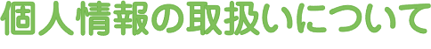 個人情報の取扱いについて